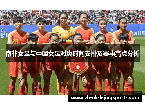 南非女足与中国女足对决时间安排及赛事亮点分析
