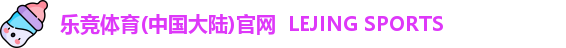 乐竞体育(中国大陆)官网  LEJING SPORTS